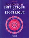 Dictionnaire Initiatique et &Eacute;sot&eacute;rique